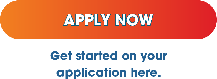 APPLY NOW - Get started on your application here.