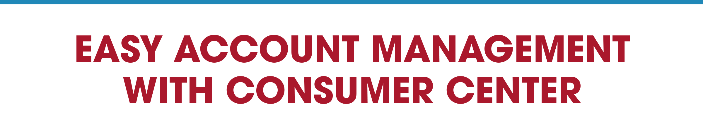 EASY ACCOUNT MANAGEMENT WITH CONSUMER CENTER