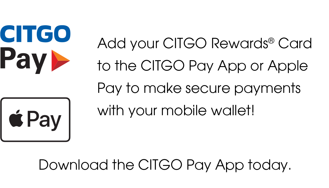 Add your CITGO Rewards® Card to the CITGO Pay App or Apple Pay to make secure payments with your mobile wallet! Download the CITGO Pay App today.