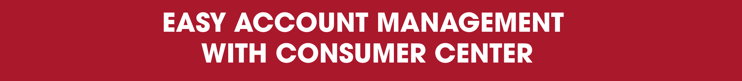 EASY ACCOUNT MANAGEMENT WITH CONSUMER CENTER