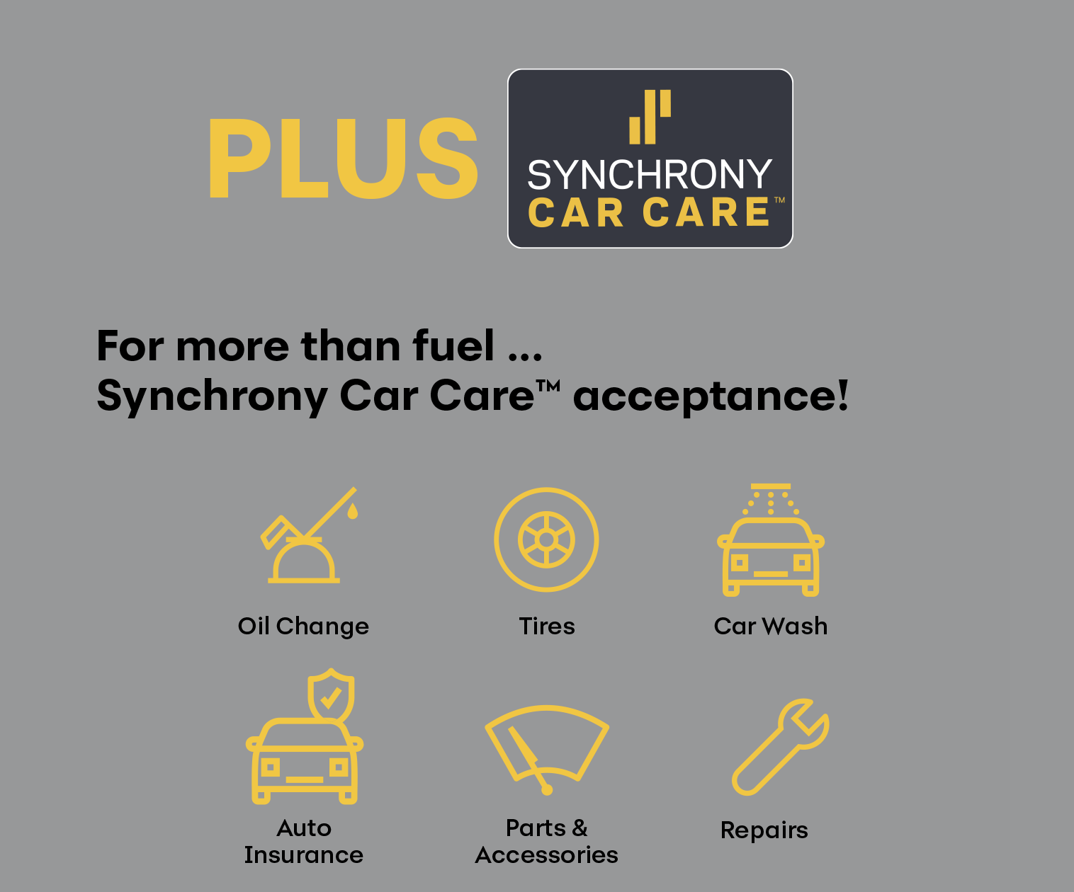 PLUS Synchrony Car Care™ acceptance! For more than fuel... Synchrony Car Care™ acceptance! Oil Change, Tires, Car Wash, Auto Insurance, Parts & Accessories, Repairs